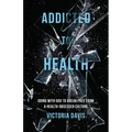 Addicted to Health: Going with God to Break Free from a Health-Obsessed Culture