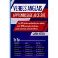 Verbes Anglais: APPRENTISSAGE ACCÉLÉRÉ Les 100 verbes anglais les plus utilisés avec 1800 exemples de phrase: passé composé, présent et futur.
