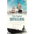 New England Shipbuilding: Vessels That Made History