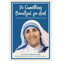 Do Something Beautiful for God: The Essential Teachings of Mother Teresa, 365 Daily Reflections