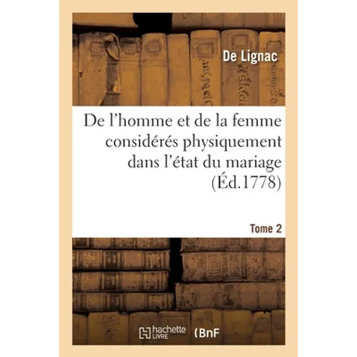 de l'Homme Et de la Femme Considérés Physiquement Dans l'État Du Mariage. Tome 2