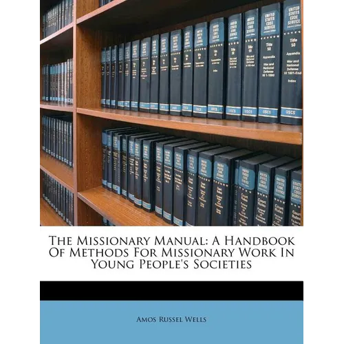 The Missionary Manual: A Handbook of Methods for Missionary Work in Young People's Societies
