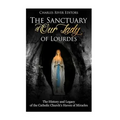 The Sanctuary of Our Lady of Lourdes: The History and Legacy of the Catholic Church's Haven of Miracles
