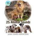 25 ANIMAL SOUNDS Learning Book: Noisy Baby Animal Book For Kids (My First Animal), Toddlers Touch and Feel Ages 3-5