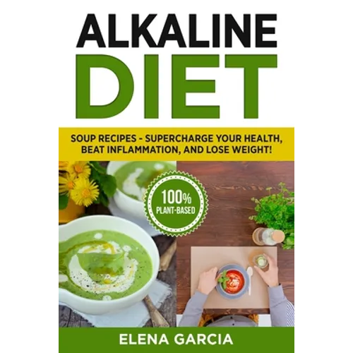 Alkaline Diet: Soup Recipes- Supercharge Your Health, Beat Inflammation, and Lose Weight!