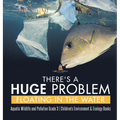 There's a Huge Problem Floating in the Water Aquatic Wildlife and Pollution Grade 3 Children's Environment & Ecology Books