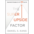 The Super Upside Factor: Asymmetric Principles That Will 10x Your Life