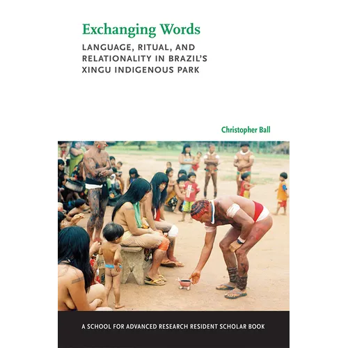 Exchanging Words: Language, Ritual, and Relationality in Brazil's Xingu Indigenous Park