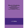 Manual of Gardening; A Practical Guide to the Making of Home Grounds and the Growing of Flowers, Fruits, and Vegetables for Home Use