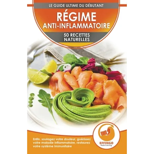 Régime Anti-Inflammatoire: 50 Recettes Naturelles Pour Soulager Vos Douleurs, Guérir Votre Maladie Inflammatoire, Restaurer Votre Système Immunitaire