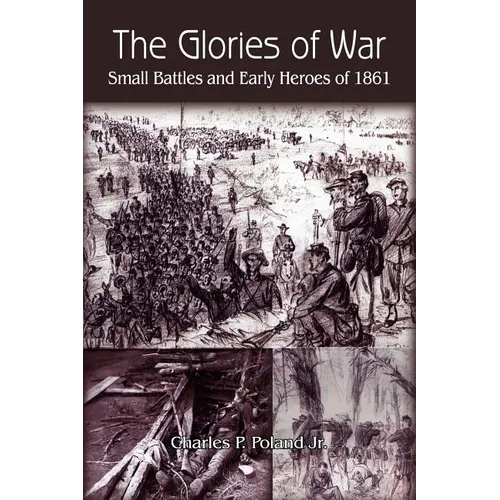 The Glories of War: Small Battle and Early Heroes of 1861