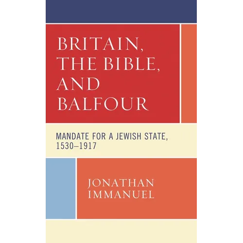 Britain, the Bible, and Balfour: Mandate for a Jewish State, 1530-1917