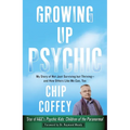 Growing Up Psychic: My Story of Not Just Surviving but Thriving--and How Others Like Me Can, Too