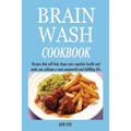 Brain Wash Cookbook: Recipes that will help shape your cognitive health and make you cultivate a more purposeful and fulfilling life.