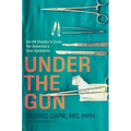 Under the Gun: An Er Doctor's Cure for America's Gun Epidemic