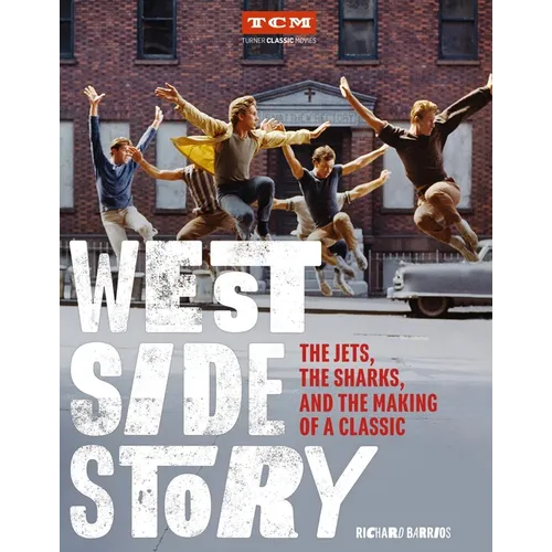 West Side Story: The Jets, the Sharks, and the Making of a Classic