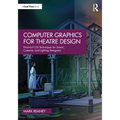 Computer Graphics for Theatre Design: Practical CGI Techniques for Scenic, Costume, and Lighting Designers
