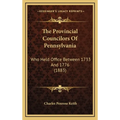 The Provincial Councilors Of Pennsylvania: Who Held Office Between 1733 And 1776 (1883)