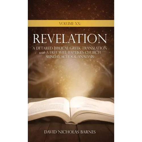 Volume XX Revelation: A Detailed Biblical Greek Translation with A Free Will Baptist's Church Sunday School Analysis