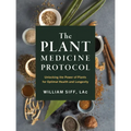 The Plant Medicine Protocol: Unlocking the Power of Plants for Optimal Health and Longevity