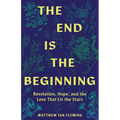 The End Is the Beginning: Revelation, Hope, and the Love That Lit the Stars
