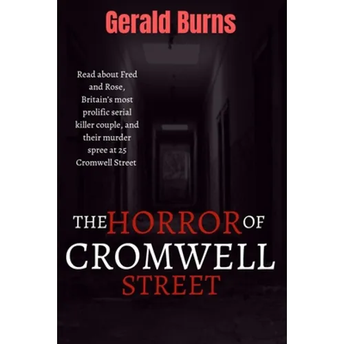 The Horror of Cromwell Street: Read about Fred and Rose, Britain's most prolific serial killer couple, and their murder spree at 25 Cromwell Street