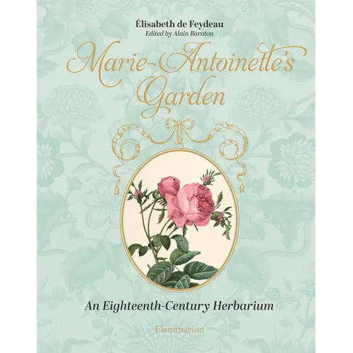 Marie-Antoinette's Garden: An Eighteenth-Century Herbarium