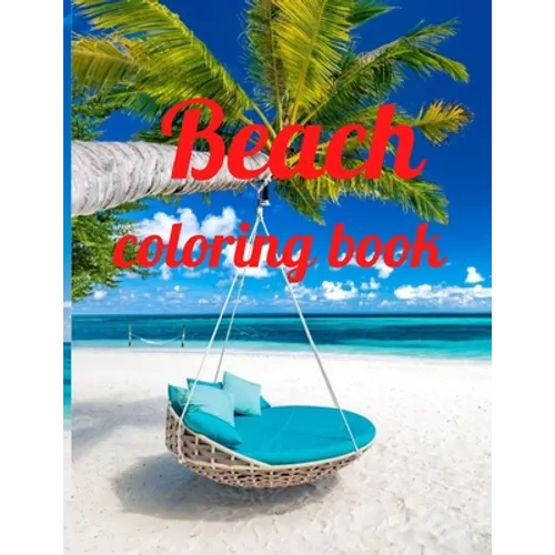 Beach coloring book: An Adult Coloring Book Featuring Fun and Relaxing Beach Vacation Scenes, Peaceful Ocean Landscapes and Beautiful Summe