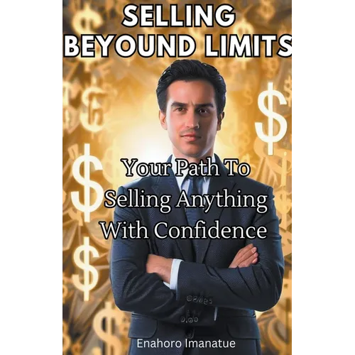 Selling Beyond Limits: Your Path to Selling Anything with Confidence