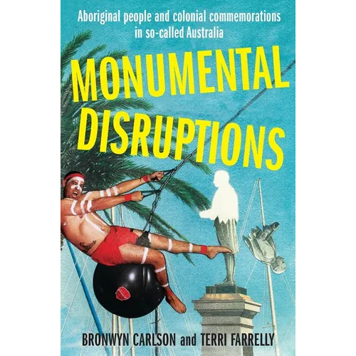 Monumental Disruptions: Aboriginal people and colonial commemorations in so-called Australia