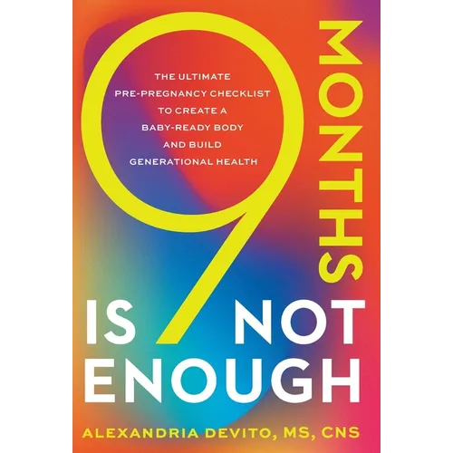 9 Months Is Not Enough: The Ultimate Pre-pregnancy Checklist to Create a Baby-Ready Body and Build Generational Health