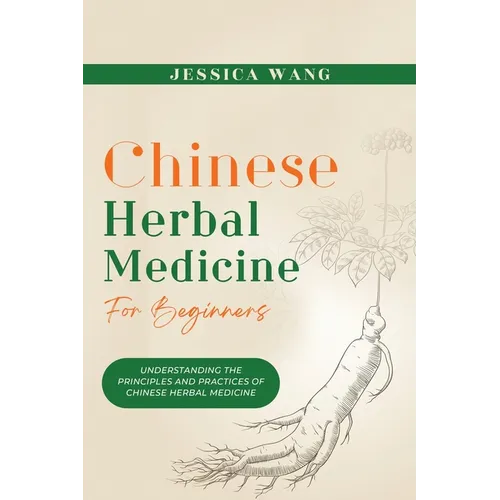 CHINESE Herbal Medicine For Beginners: Understanding the Principles and Practices of Chinese Herbal Medicine
