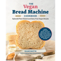 The Vegan Bread Machine Cookbook: Splendid Plant-Based and Dairy-Free Vegan Breads