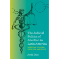 The Judicial Politics of Abortion in Latin America: Argentina, Colombia, Costa Rica, and Mexico