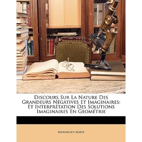 Discours Sur La Nature Des Grandeurs Négatives Et Imaginaires: Et Interprétation Des Solutions Imaginaires En Geométrie