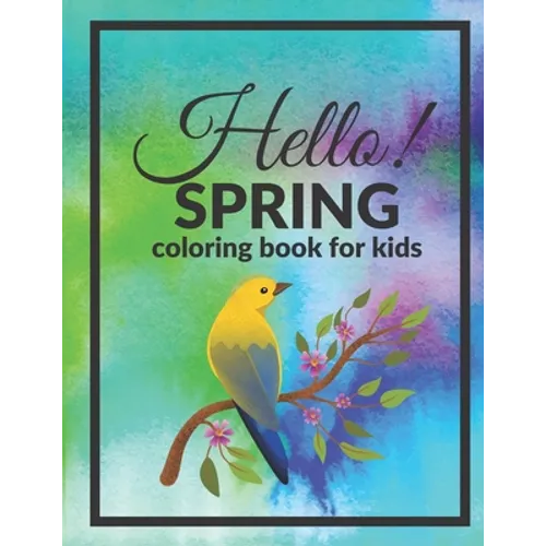 Hello Spring Coloring Book For Kids: Welcome Happy Season Full Of Joy And Color