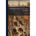 Presidential Election Of 1876; Volume 22