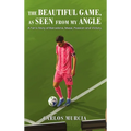 The Beautiful Game, as Seen from My Angle: A Fan's Story of Barcelona, Messi, Passion and Victory
