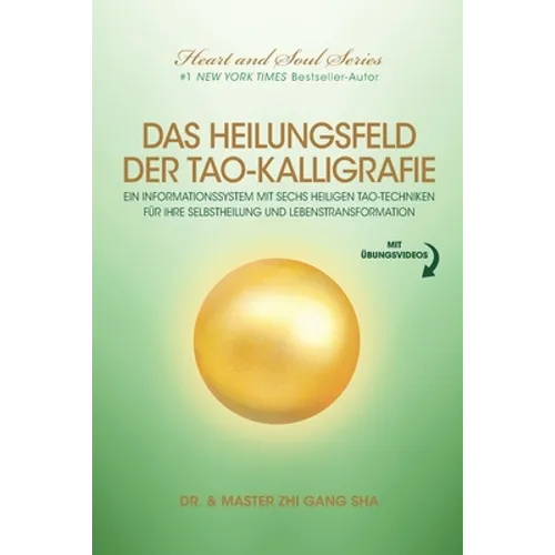 Das Heilungsfeld Der Tao-Kalligrafie: Ein Informationssystem Mit Sechs Heiligen Tao-Techniken Für Ihre Selbstheilung Und Lebenstransformation