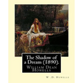 The Shadow of a Dream (1890). By: W .D. Howells: William Dean Howells ( March 1, 1837 - May 11, 1920) was an American realist novelist, literary criti