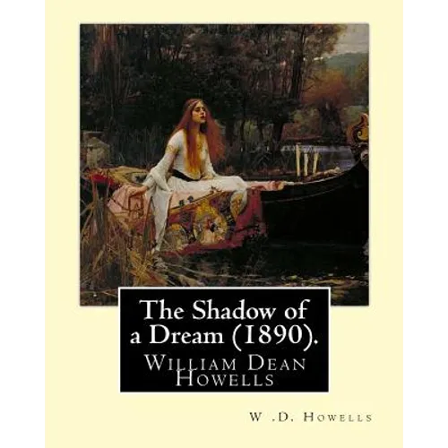 The Shadow of a Dream (1890). By: W .D. Howells: William Dean Howells ( March 1, 1837 - May 11, 1920) was an American realist novelist, literary criti