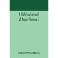 A Statistical Account Of Assam (Volume I)