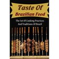 Taste Of Brazilian Food: The Set Of Cooking Practices And Traditions Of Brazil