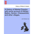 A History of Market Drayton, with Some Account of Ashley, Betton, Norton, Cheswardine, and Other Villages.