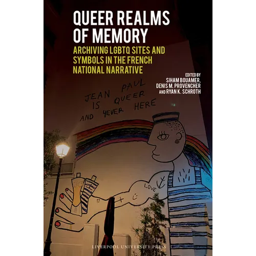 Queer Realms of Memory Archiving LGBTQ Sites and Symbols in the French National Narrative