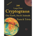 240 Large Print Cryptograms Our Earth, Sea & Animals Facts & Trivia: with Hints and Answers - Learn About Our Home Planet, Cryptic Ciphers to Stay Sha
