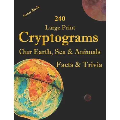 240 Large Print Cryptograms Our Earth, Sea & Animals Facts & Trivia: with Hints and Answers - Learn About Our Home Planet, Cryptic Ciphers to Stay Sha