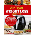 Ultimate Air Fryer Weight Loss Cookbook: Teaches 850 New, Tasty, Easy to Prepare, Low Carb Air Fryer Weight Loss Recipes for Different Lifestyles & He