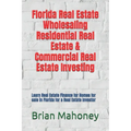 Florida Real Estate Wholesaling Residential Real Estate & Commercial Real Estate Investing: Learn Real Estate Finance for Homes for sale in Florida fo