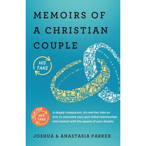 Memoirs of a Christian Couple: A deeply transparent, his-and-hers take on how to overcome your past failed relationships and connect with the spouse o